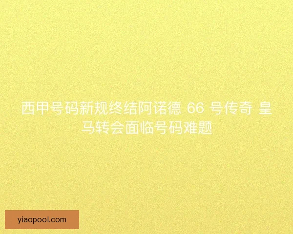 西甲号码新规终结阿诺德 66 号传奇 皇马转会面临号码难题