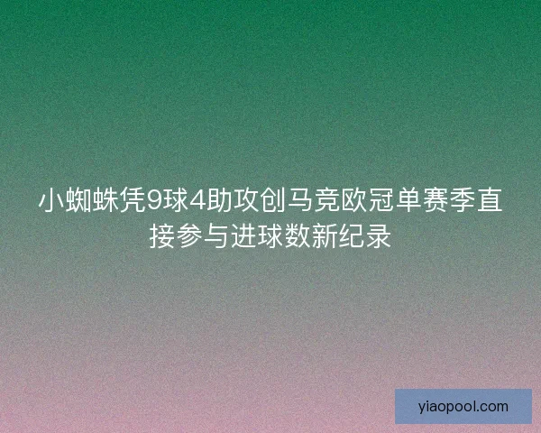 小蜘蛛凭9球4助攻创马竞欧冠单赛季直接参与进球数新纪录